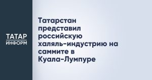 Татарстан представил российскую халяль-индустрию на саммите в Куала-Лумпуре