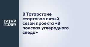 В Татарстане стартовал пятый сезон проекта «В поисках углеродного следа»