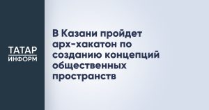 В Казани пройдет арх-хакатон по созданию концепций общественных пространств