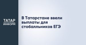 В Татарстане ввели выплаты для стобалльников ЕГЭ