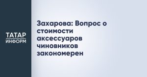 Захарова: Вопрос о стоимости аксессуаров чиновников закономерен