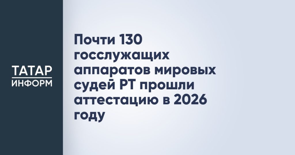 Почти 130 госслужащих аппаратов мировых судей РТ прошли аттестацию в 2026 году