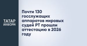 Почти 130 госслужащих аппаратов мировых судей РТ прошли аттестацию в 2026 году