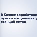 В Казани заработали пункты вакцинации у станций метро