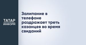 Залипание в телефоне раздражает треть казанцев во время свиданий