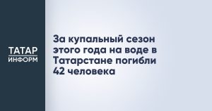 За купальный сезон этого года на воде в Татарстане погибли 42 человека