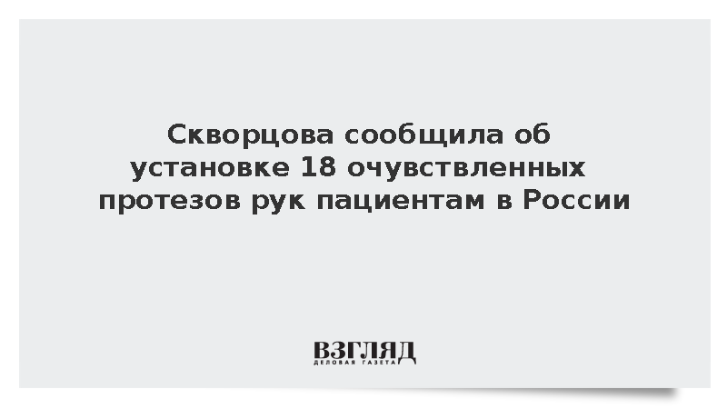Скворцова сообщила об установке 18 очувствленных протезов рук пациентам в России