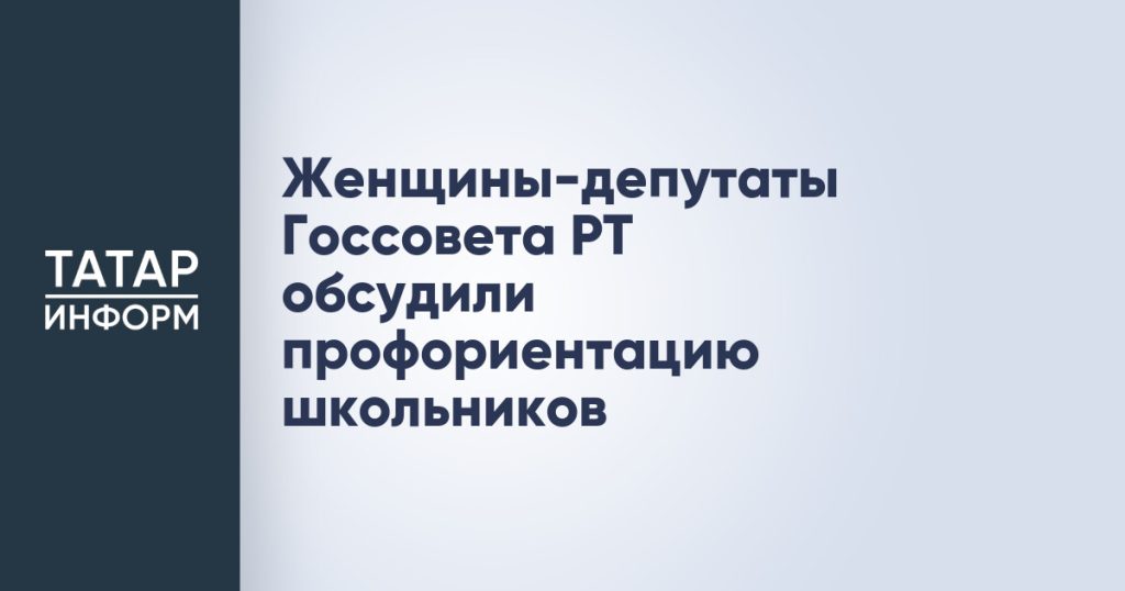Женщины-депутаты Госсовета РТ обсудили профориентацию школьников