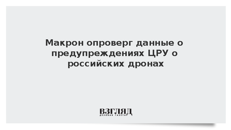 Макрон опроверг данные о предупреждениях ЦРУ о российских дронах