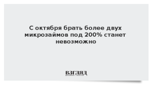 С октября брать более двух микрозаймов под 200% станет невозможно