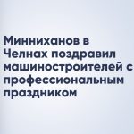 Минниханов в Челнах поздравил машиностроителей с профессиональным праздником