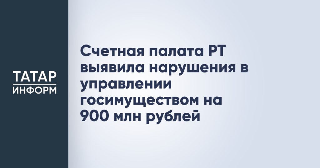 Счетная палата РТ выявила нарушения в управлении госимуществом на 900 млн рублей