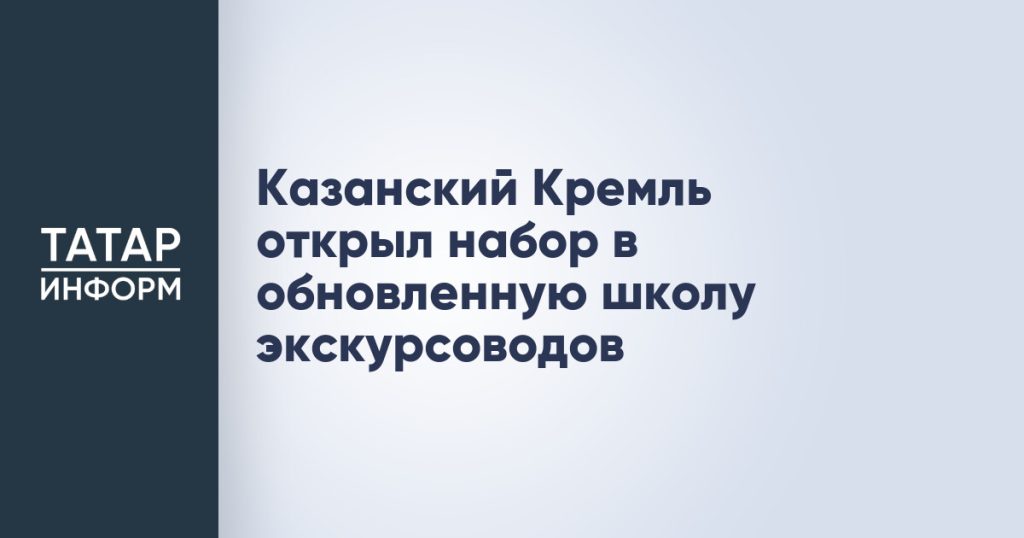 Казанский Кремль открыл набор в обновленную школу экскурсоводов