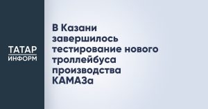 В Казани завершилось тестирование нового троллейбуса производства КАМАЗа