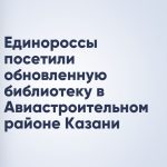 Единороссы посетили обновленную библиотеку в Авиастроительном районе Казани