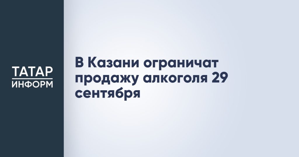 В Казани ограничат продажу алкоголя 29 сентября