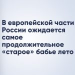 В европейской части России ожидается самое продолжительное «старое» бабье лето