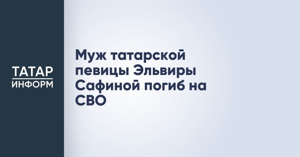 Муж татарской певицы Эльвиры Сафиной погиб на СВО