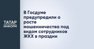 В Госдуме предупредили о росте мошенничества под видом сотрудников ЖКХ в праздни