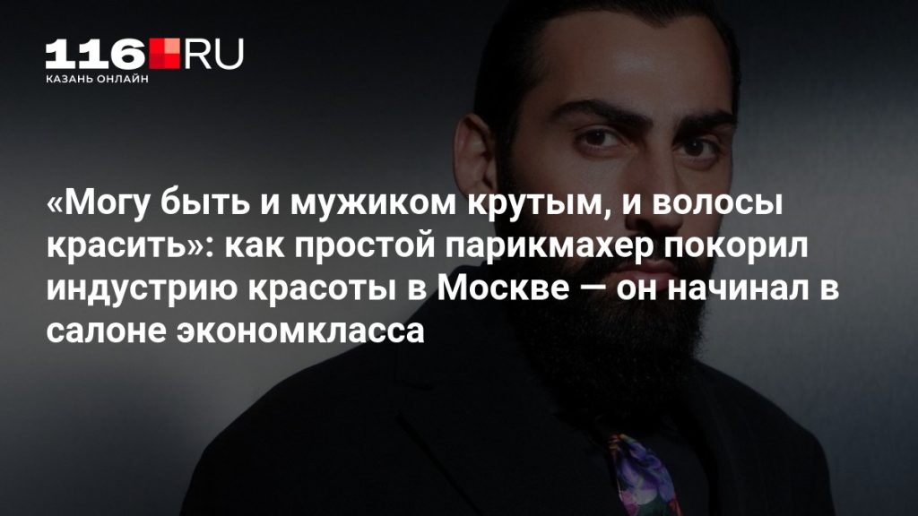 «Могу быть и мужиком крутым, и волосы красить»: как простой парикмахер покорил индустрию красоты в Москве — он начинал в салоне экономкласса