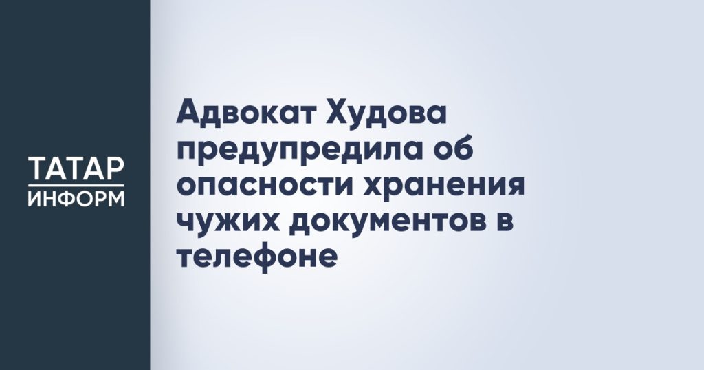 Адвокат Худова предупредила об опасности хранения чужих документов в телефоне
