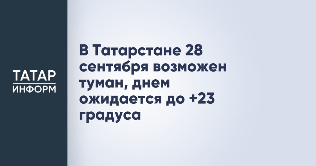В Татарстане 28 сентября возможен туман, днем ожидается до +23 градуса
