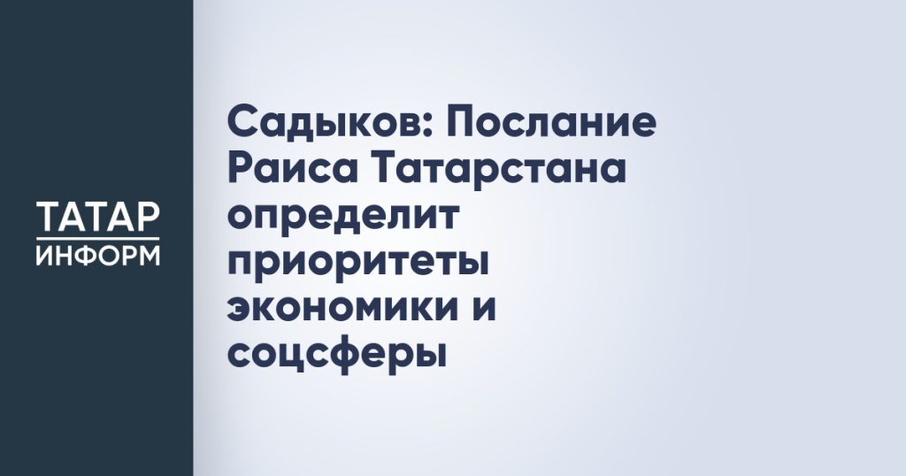 Садыков: Послание Раиса Татарстана определит приоритеты экономики и соцсферы