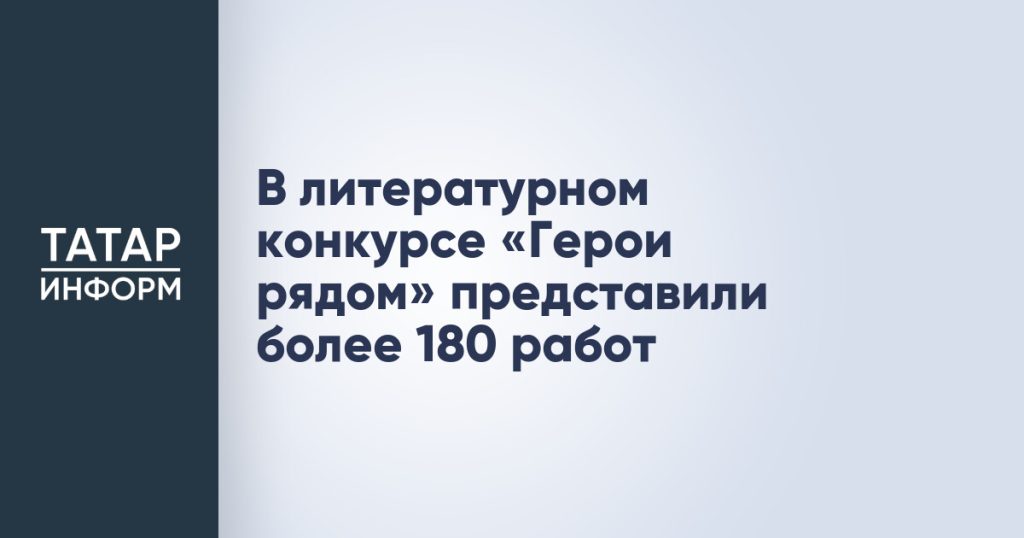 В литературном конкурсе «Герои рядом» представили более 180 работ