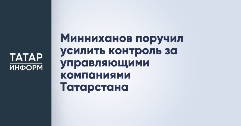 Минниханов поручил усилить контроль за управляющими компаниями Татарстана