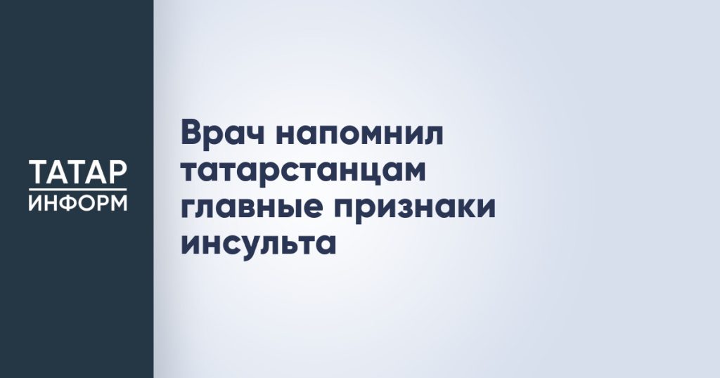 Врач напомнил татарстанцам главные признаки инсульта