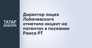 Директор лицея Лобачевского отметила акцент на патентах в послании Раиса РТ