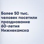 Более 50 тыс. человек посетили празднование 60-летия Нижнекамска