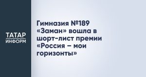Гимназия №189 «Заман» вошла в шорт-лист премии «Россия – мои горизонты»