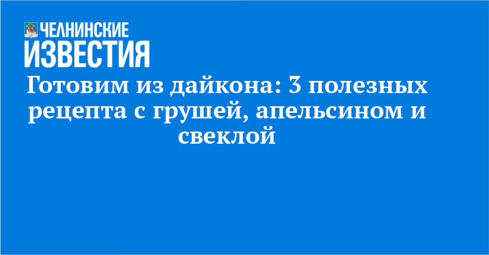 Готовим из дайкона: 3 полезных рецепта с грушей, апельсином и свеклой