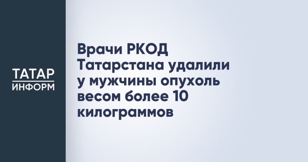 Врачи РКОД Татарстана удалили у мужчины опухоль весом более 10 килограммов