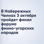 В Набережных Челнах 3 октября пройдет финал форума финно-угорских народов