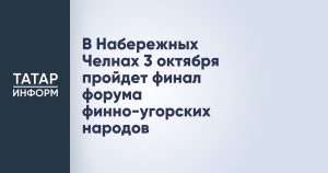 В Набережных Челнах 3 октября пройдет финал форума финно-угорских народов