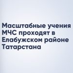 Масштабные учения МЧС проходят в Елабужском районе Татарстана