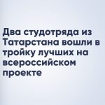 Два студотряда из Татарстана вошли в тройку лучших на всероссийском проекте