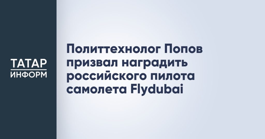 Политтехнолог Попов призвал наградить российского пилота самолета Flydubai